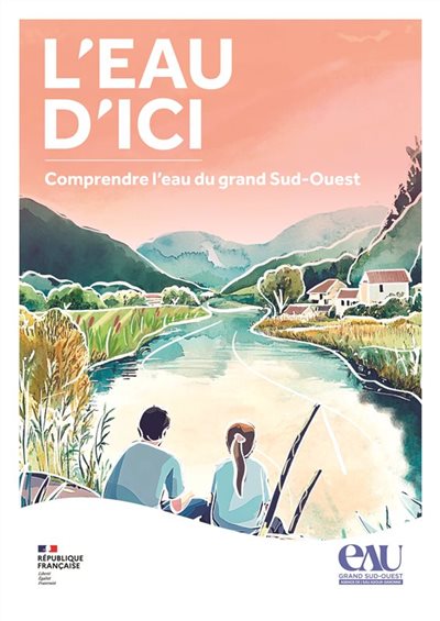 Ouvrage de référence inédit : L'eau d'ici de l'Agence de l'eau Adour-Garonne